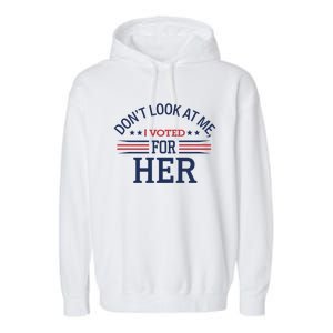 Don´T Look At Me I Voted For Her Sweat Garment-Dyed Fleece Hoodie