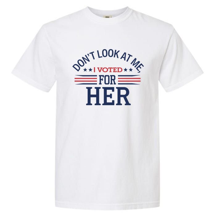 Don´T Look At Me I Voted For Her Sweat Garment-Dyed Heavyweight T-Shirt