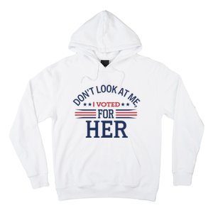 Don´T Look At Me I Voted For Her Sweat Hoodie