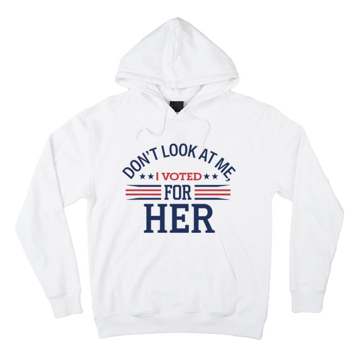 Don´T Look At Me I Voted For Her Sweat Hoodie