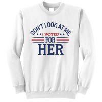 Don´T Look At Me I Voted For Her Sweat Sweatshirt