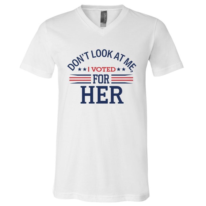 Don´T Look At Me I Voted For Her Sweat V-Neck T-Shirt