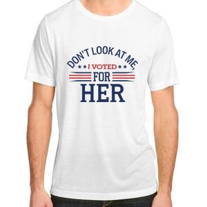 Don´T Look At Me I Voted For Her Sweat Adult ChromaSoft Performance T-Shirt