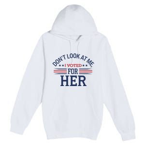 Don´T Look At Me I Voted For Her Sweat Premium Pullover Hoodie