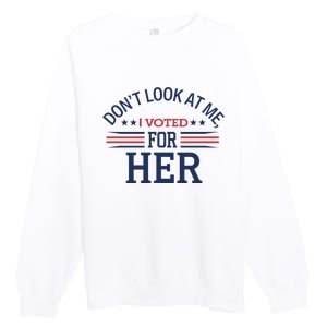 Don´T Look At Me I Voted For Her Sweat Premium Crewneck Sweatshirt