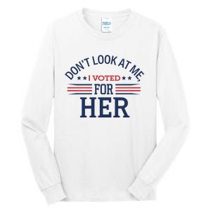 Don´T Look At Me I Voted For Her Sweat Tall Long Sleeve T-Shirt