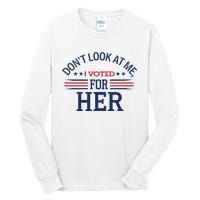 Don´T Look At Me I Voted For Her Sweat Tall Long Sleeve T-Shirt