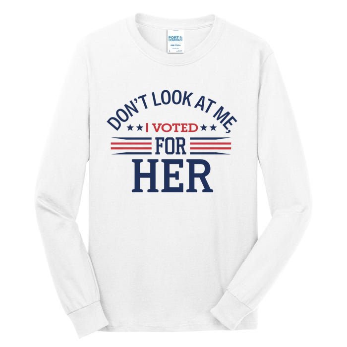 Don´T Look At Me I Voted For Her Sweat Tall Long Sleeve T-Shirt