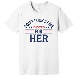 Don´T Look At Me I Voted For Her Sweat Premium T-Shirt