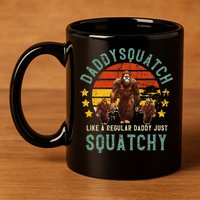 Daddysquatch Like A Daddy Just Way More Squatchy Father Day 11oz C Handle Ceramic Mug