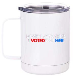 DonT Look At Me I Voted For Her 12 oz Stainless Steel Tumbler Cup