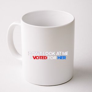 DonT Look At Me I Voted For Her Coffee Mug