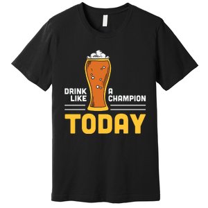 Drink Like A Champion Today Funny Saying Drinking St Patricks Day Premium T-Shirt