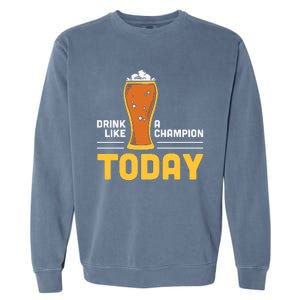 Drink Like A Champion Today Funny Saying Drinking St Patricks Day Garment-Dyed Sweatshirt