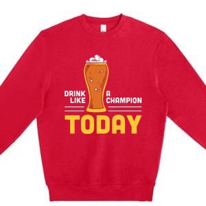 Drink Like A Champion Today Funny Saying Drinking St Patricks Day Premium Crewneck Sweatshirt