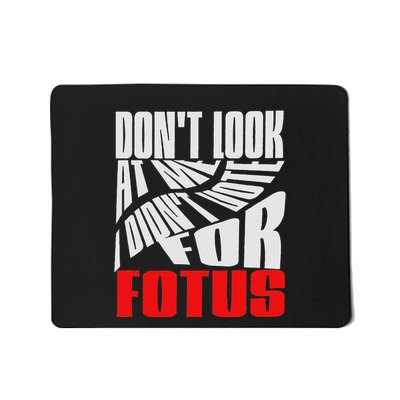 DonT Look At Me I DidnT Vote For Fotus Mousepad