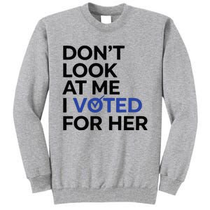 DonT Look At Me I Voted For Her Tall Sweatshirt