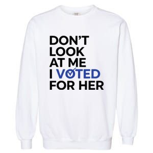 DonT Look At Me I Voted For Her Garment-Dyed Sweatshirt