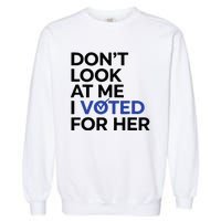 DonT Look At Me I Voted For Her Garment-Dyed Sweatshirt