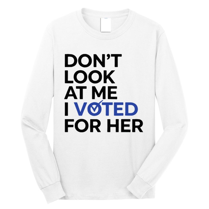 DonT Look At Me I Voted For Her Long Sleeve Shirt