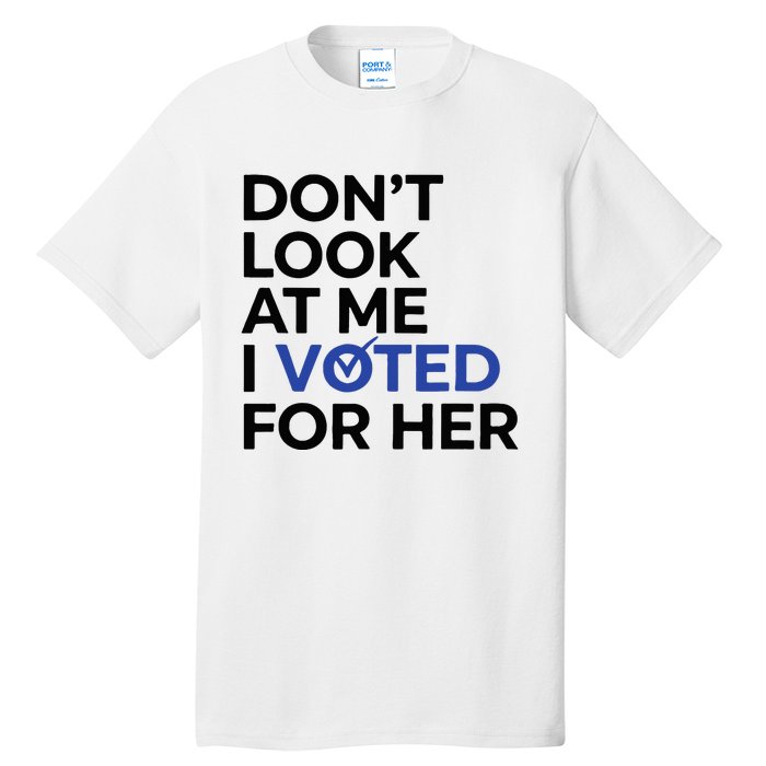 DonT Look At Me I Voted For Her Tall T-Shirt