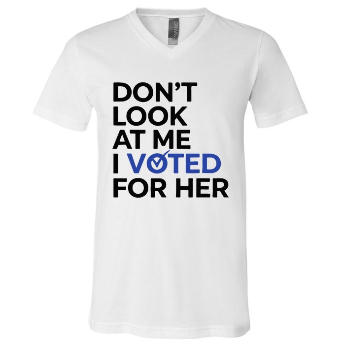 DonT Look At Me I Voted For Her V-Neck T-Shirt