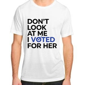 DonT Look At Me I Voted For Her Adult ChromaSoft Performance T-Shirt