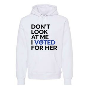 DonT Look At Me I Voted For Her Premium Hoodie