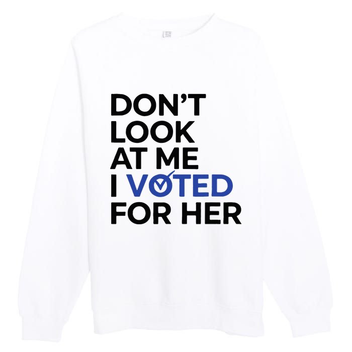 DonT Look At Me I Voted For Her Premium Crewneck Sweatshirt