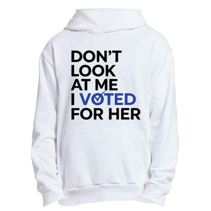 DonT Look At Me I Voted For Her Urban Pullover Hoodie