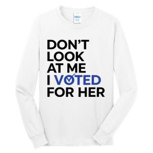 DonT Look At Me I Voted For Her Tall Long Sleeve T-Shirt