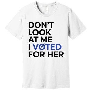 DonT Look At Me I Voted For Her Premium T-Shirt