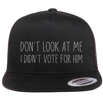 Don’T Look At Me I Didn’T Vote For Him Flatbill Hat