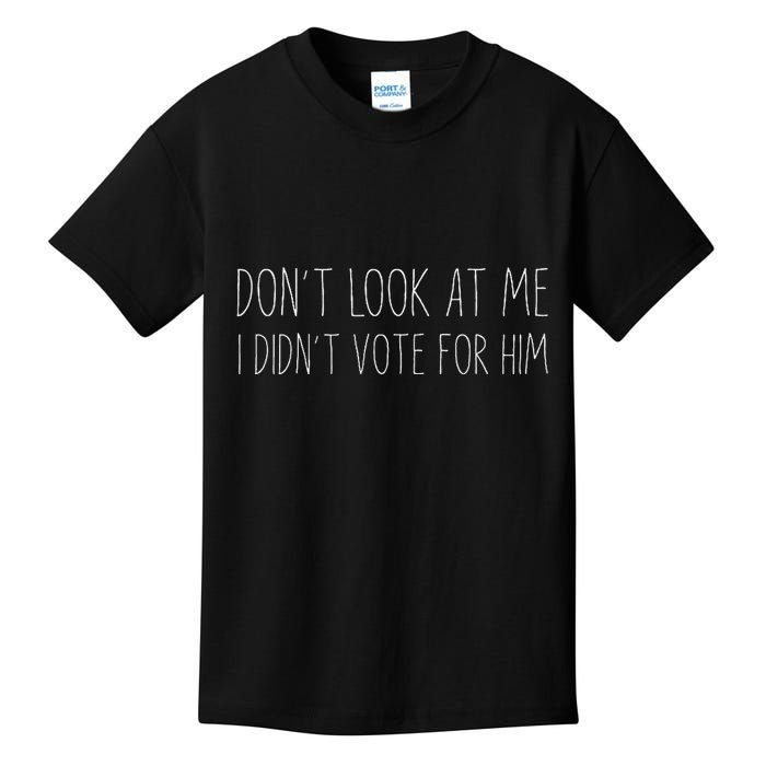 Don’T Look At Me I Didn’T Vote For Him Kids T-Shirt