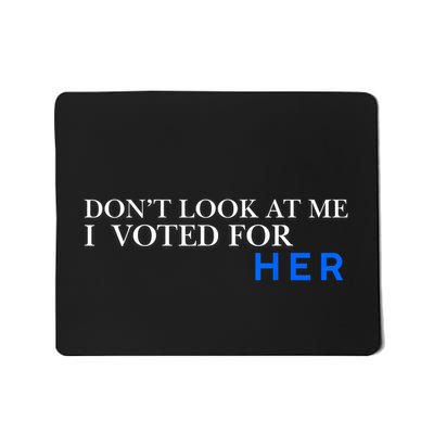DonT Look At Me I Voted For Her Mousepad
