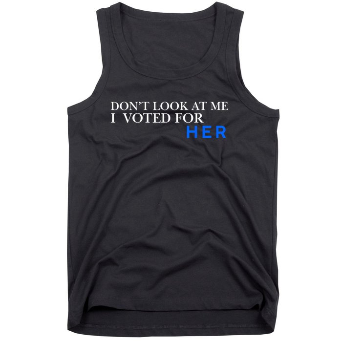 DonT Look At Me I Voted For Her Tank Top