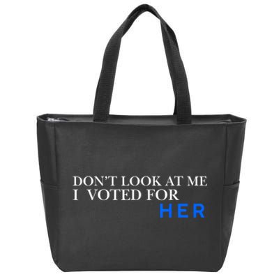 DonT Look At Me I Voted For Her Zip Tote Bag