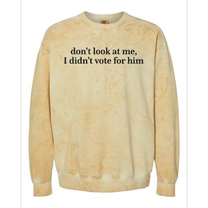 DonT Look At Me I DidnT Vote For Him Colorblast Crewneck Sweatshirt