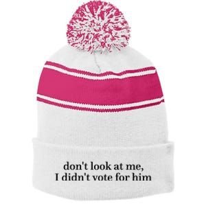 DonT Look At Me I DidnT Vote For Him Stripe Pom Pom Beanie