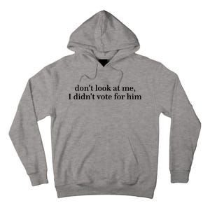 DonT Look At Me I DidnT Vote For Him Tall Hoodie