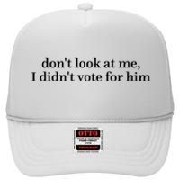 DonT Look At Me I DidnT Vote For Him High Crown Mesh Back Trucker Hat