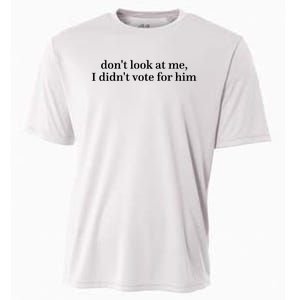 DonT Look At Me I DidnT Vote For Him Cooling Performance Crew T-Shirt