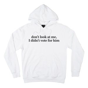 DonT Look At Me I DidnT Vote For Him Hoodie