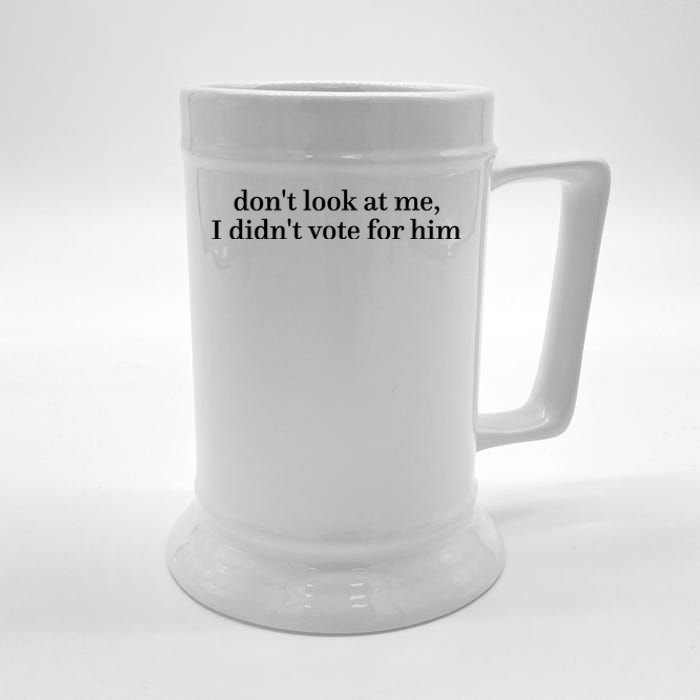 DonT Look At Me I DidnT Vote For Him Beer Stein