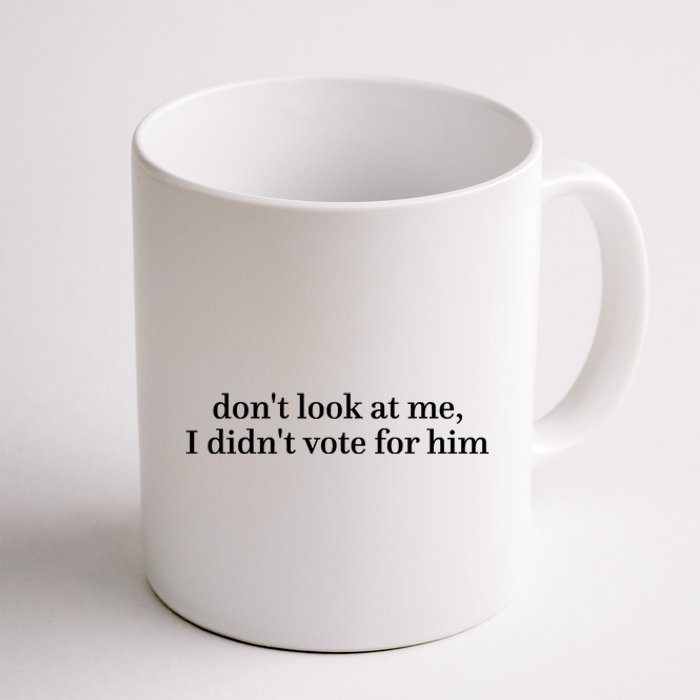 DonT Look At Me I DidnT Vote For Him Coffee Mug