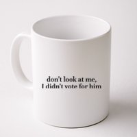 DonT Look At Me I DidnT Vote For Him Coffee Mug