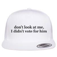 DonT Look At Me I DidnT Vote For Him Flat Bill Trucker Hat