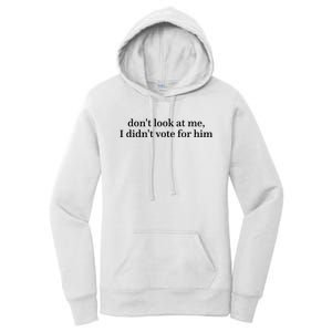 DonT Look At Me I DidnT Vote For Him Women's Pullover Hoodie