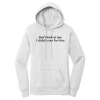 DonT Look At Me I DidnT Vote For Him Women's Pullover Hoodie