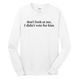 DonT Look At Me I DidnT Vote For Him Tall Long Sleeve T-Shirt